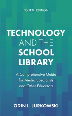 Technology and the School Library: A Comprehensive Guide for Media Specialists and Other Educators - Odin L. Jurkowski