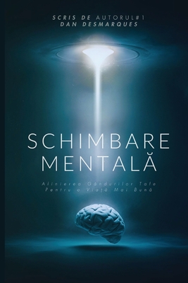 Schimbare Mentală: Alinierea Gândurilor Tale pentru o Viață Mai Bună - Dan Desmarques