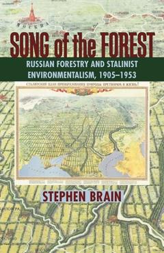 Coperta cărții 'Song of the Forest: Russian Forestry and Stalinist Environmentalism, 1905-1953 - Stephen Brain'