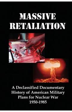Coperta cărții 'Massive Retaliation: A Declassified Documentary History of American Military Plans for Nuclear War 1950-1985 - Lenny'