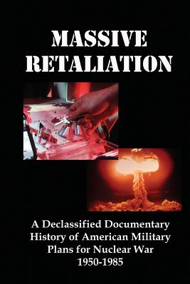 Coperta cărții 'Massive Retaliation: A Declassified Documentary History of American Military Plans for Nuclear War 1950-1985 - Lenny'