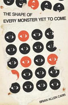 Coperta cărții 'The Shape of Every Monster Yet to Come - Brian Allen Carr'