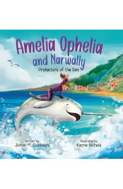 Coperta cărții 'Amelia Ophelia and Narwally The Protectors of the Sea - Joann M. Dickinson'