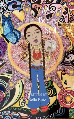 Mind, body, & SOL a poets interpretation of the human experience. - Bella Ruiz