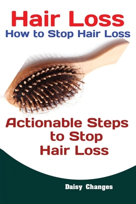 Hair Loss: How to Stop Hair Loss Actionable Steps to Stop Hair Loss (Hair Loss Cure, Hair Care, Natural Hair Loss Cures) - Changes Daisy