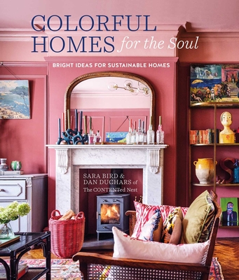 Colorful Homes for the Soul: Bright Ideas for Sustainable Homes - Sara Bird