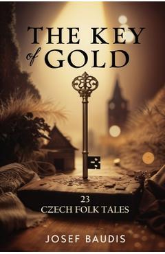 Coperta cărții 'The Key of Gold: 23 Czech Folk Tales - Josef Baudis'
