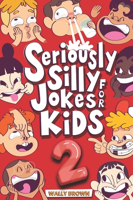 Coperta cărții 'Seriously Silly Jokes for Kids: Joke Book for Boys and Girls ages 7-12 (Volume 2) - Wally Brown'