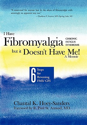 I Have Fibromyalgia / Chronic Fatigue Syndrome, But It Doesn't Have Me! a Memoir: Six Steps for Reversing Fms/ Cfs - Chantal K. Hoey-sanders
