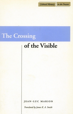 The Crossing of the Visible - Jean-luc Marion