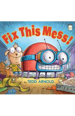 Coperta cărții 'Fix This Mess! - Tedd Arnold'