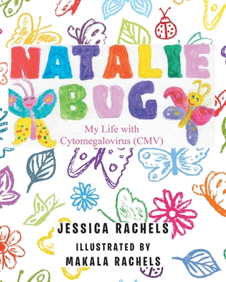 Natalie Bug: My Life With Cytomegalovirus (CMV) - Jessica Rachels