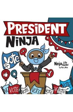 President Ninja: A Children's Book About Campaigning, Voting, and Electoral College - Mary Nhin