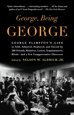 George, Being George: George Plimpton's Life as Told, Admired, Deplored, and Envied by 200 Friends, Relatives, Lovers, Acquaintances, Rivals - Nelson W. Aldrich