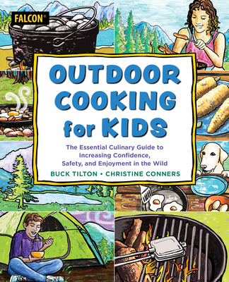 Outdoor Cooking for Kids: The Essential Culinary Guide to Increasing Confidence, Safety, and Enjoyment in the Wild - Buck Tilton