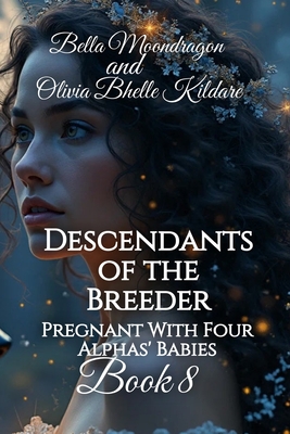 Descendants of the Breeder: Pregnant With Four Alphas' Babies Book 8 - Olivia Bhelle Kildare