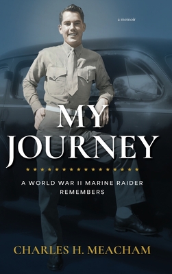 My Journey: A World War II Marine Raider Remembers - Charles H. Meacham