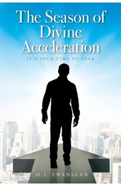 Coperta cărții 'The Season of Divine Acceleration: It's Your Time to Soar - O. J. Swanigan'