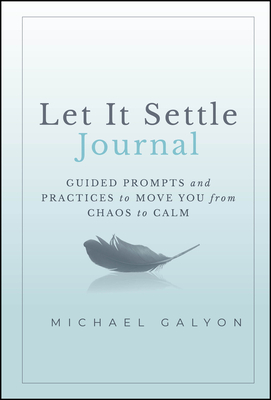 Coperta cărții 'Let It Settle Journal: Guided Prompts and Practices to Move You from Chaos to Calm - Michael Galyon'