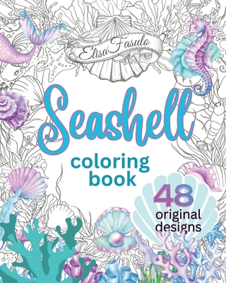 Seashell Coloring Book: Beautiful Hand-Drawn Shell Designs Featured in Relaxing Scenes of Sea Life. Created For Colorists of All Levels. - Elisa Fasulo