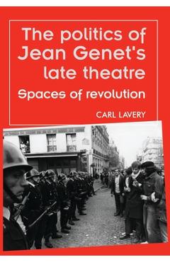 Coperta cărții 'The Politics of Jean Genet's Late Theatre: Spaces of Revolution - Carl Lavery'
