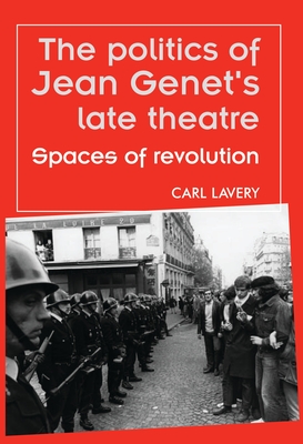 Coperta cărții 'The Politics of Jean Genet's Late Theatre: Spaces of Revolution - Carl Lavery'