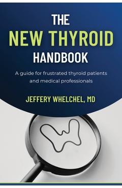 Poza produsului The New Thyroid Handbook: A guide for frustrated thyroid patients and medical professionals - Jeffery Whelchel