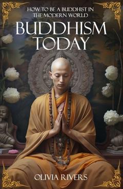 Poza produsului Buddhism Today: How to Be a Buddhist in the Modern World - Olivia Rivers