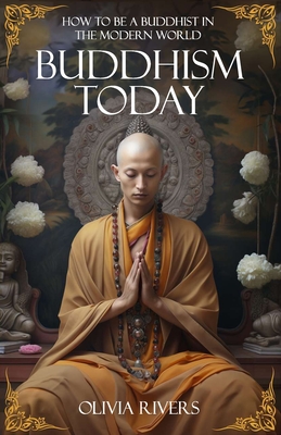 Buddhism Today: How to Be a Buddhist in the Modern World - Olivia Rivers