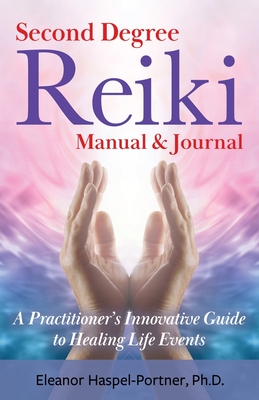 Second Degree Reiki Manual & Journal: A Practitioner's Innovative Guide to Healing Life Events - Eleanor Haspel-portner
