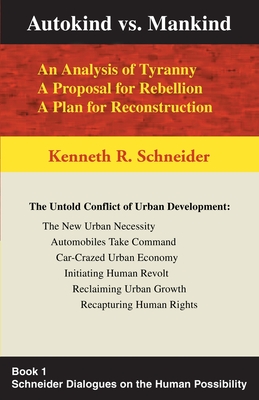 Autokind Vs. Mankind: An Analysis of Tyranny, a Proposal for Rebellion, a Plan for Reconstruction - Kenneth R. Schneider