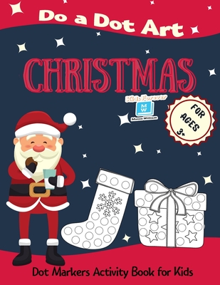 Christmas Do a Dot Art for Ages 3'+': Dot Markers Activity Book for Kids - Easy Guided Big Dots - Perfect Gift for your Toddlers, Preschoolers, Kinder - Mason William