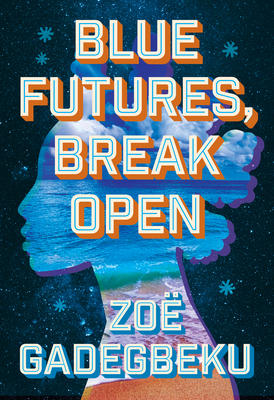 Blue Futures, Break Open - Zoë Gadegbeku