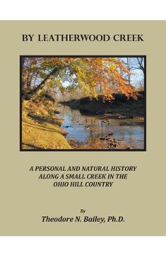 Coperta cărții 'By Leatherwood Creek: A Personal and Natural History Along a Small Creek in the Ohio Hill Country - Theodore N. Bailey'