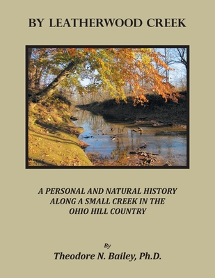 Coperta cărții 'By Leatherwood Creek: A Personal and Natural History Along a Small Creek in the Ohio Hill Country - Theodore N. Bailey'