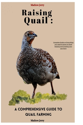 Coperta cărții 'Raising Quail: A COMPREHENSIVE GUIDE TO QUAIL FARMING: Complete Guide on Everything you need to know on Quail keeping'