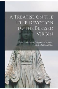 Coperta cărții 'A Treatise on the True Devotion to the Blessed Virgin - Louis-marie Sa Grignion De Montfort'