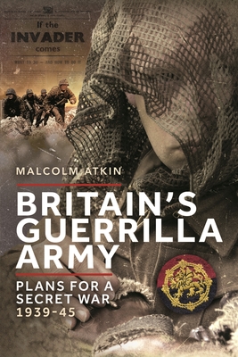 Coperta cărții 'Britain's Guerrilla Army: Plans for a Secret War 1939-45 - Malcolm Atkin'