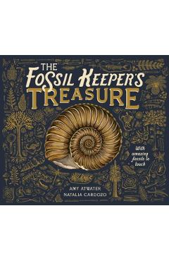 The Fossil Keeper's Treasure: With Amazing Fossils to Touch - Amy Atwater