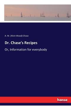 Poza produsului Dr. Chase's Recipes: Or, Information for everybody - A. W. (alvin Wood) Chase