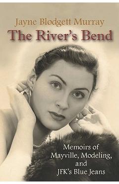 Coperta cărții 'The River's Bend: Memoirs of Mayville, Modeling, and JFK's Blue Jeans - Jayne Murray'