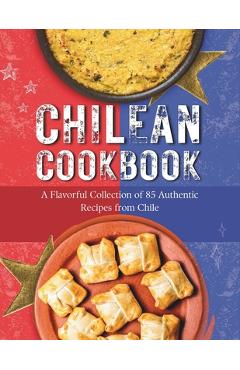 Coperta cărții 'Chilean Cookbook: A Flavorful Collection of 85 Authentic Recipes from Chile - Rosemary Leffler'