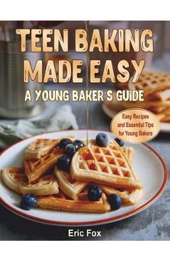 Coperta cărții 'Teen Baking Made Easy a Young Baker's Suide: Easy Recipes and Essential Tips for Young Bakers - Lisa Hines'