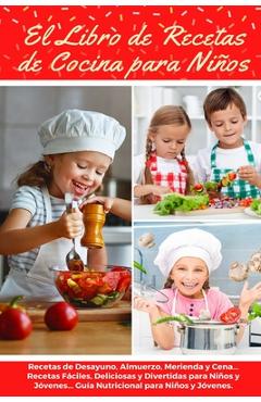 Coperta cărții 'El Libro de Recetas de Cocina Para Niños: Recetas de Desayunos, Almuerzos, Meriendas y Cenas... Recetas Fáciles,'