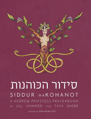 Siddur HaKohanot: A Hebrew Priestess Prayerbook - Jill Hammer