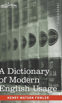 A Dictionary of Modern English Usage: The Original 1926 Edition - Henry Watson Fowler