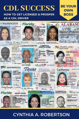 CDL Success: How to Get Licensed & Prosper as a CDL Driver - Cynthia A. Robertson