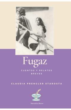 Coperta cărții 'Fugaz: Cuentos y relatos breves - Claudia Prengler Starosta'