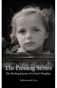 Coperta cărții 'The Pressing Stones: The Healing Journey of a Nazi's Daughter - Andrea Van De Loo'