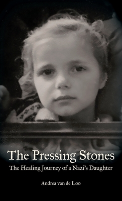 The Pressing Stones: The Healing Journey of a Nazi's Daughter - Andrea Van De Loo